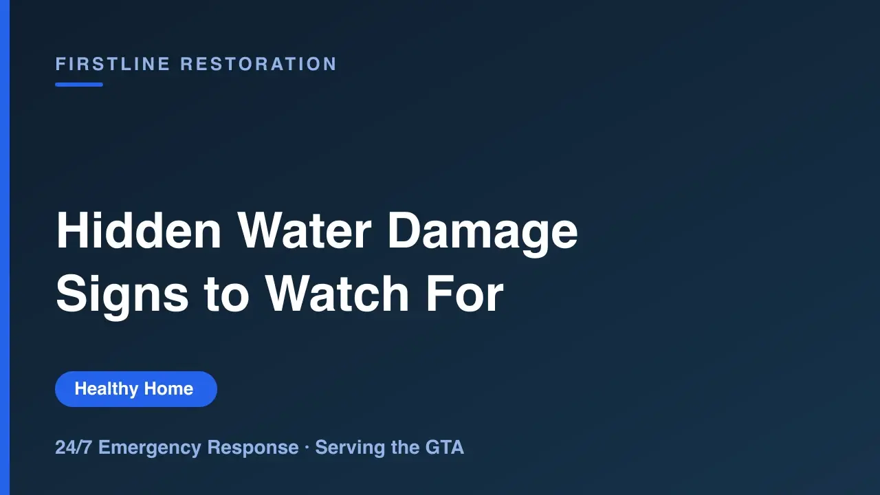 Hidden Water Damage: Signs Behind Walls and Under Floors, Firstline restoration guidance for the GTA